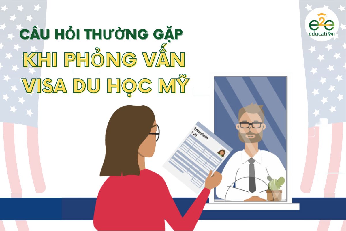 Câu hỏi thường gặp khi phỏng vấn visa du học Mỹ